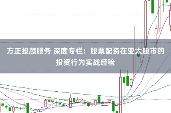 方正投顾服务 深度专栏：股票配资在亚太股市的投资行为实战经验
