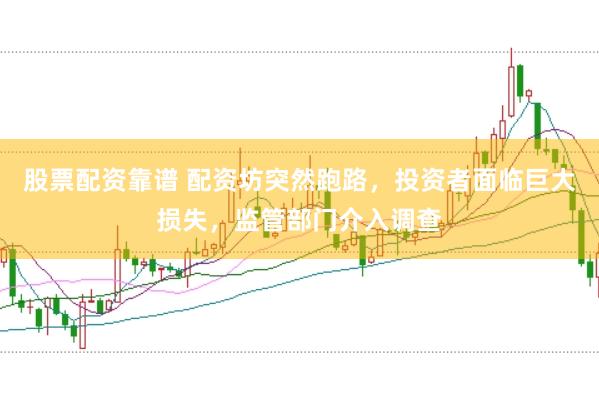 股票配资靠谱 配资坊突然跑路，投资者面临巨大损失，监管部门介入调查