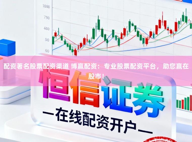 配资著名股票配资渠道 博赢配资：专业股票配资平台，助您赢在股市！