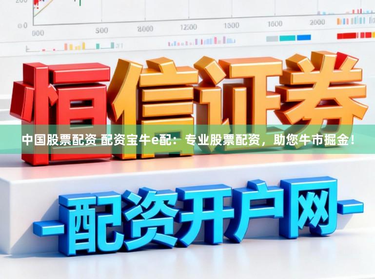 中国股票配资 配资宝牛e配：专业股票配资，助您牛市掘金！