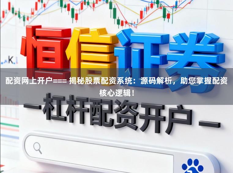 配资网上开户=== 揭秘股票配资系统：源码解析，助您掌握配资核心逻辑！