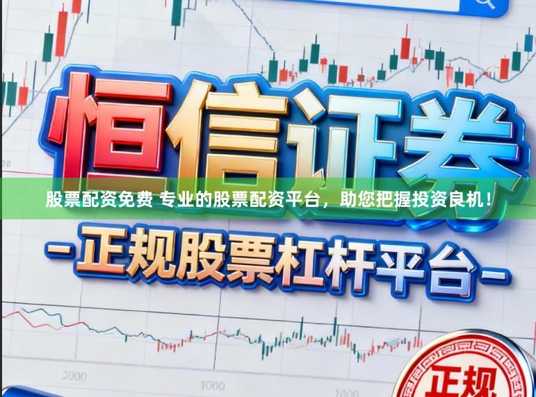 股票配资免费 专业的股票配资平台，助您把握投资良机！