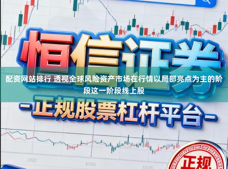 配资网站排行 透视全球风险资产市场在行情以局部亮点为主的阶段这一阶段线上股