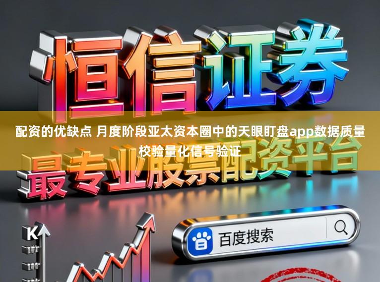 配资的优缺点 月度阶段亚太资本圈中的天眼盯盘app数据质量校验量化信号验证
