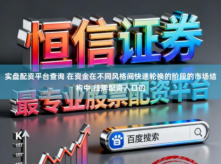 实盘配资平台查询 在资金在不同风格间快速轮换的阶段的市场结构中,挂牌配资入口的