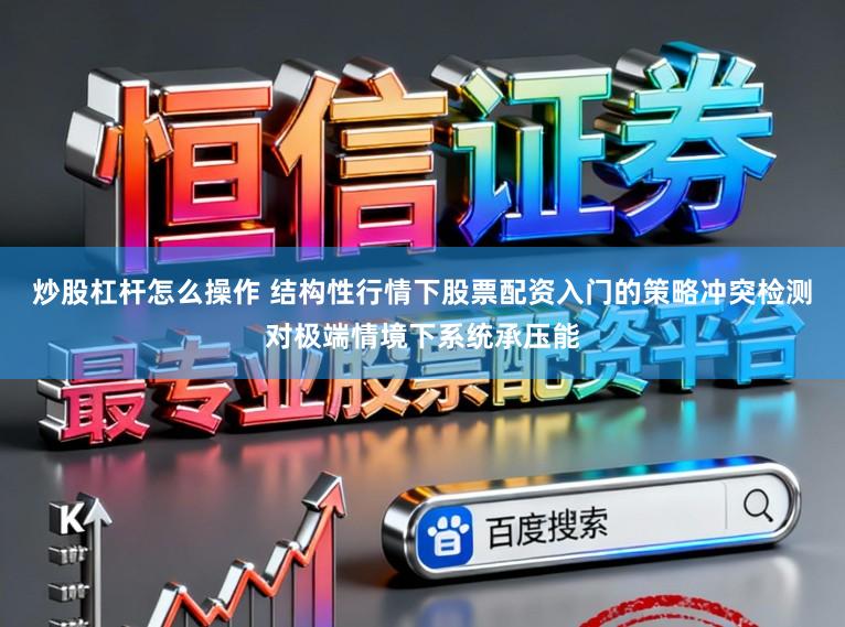 炒股杠杆怎么操作 结构性行情下股票配资入门的策略冲突检测对极端情境下系统承压能
