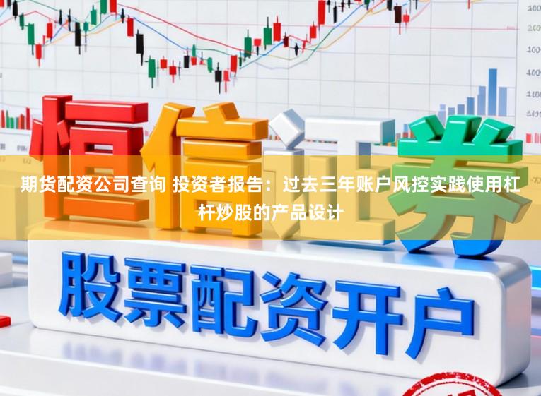 期货配资公司查询 投资者报告：过去三年账户风控实践使用杠杆炒股的产品设计