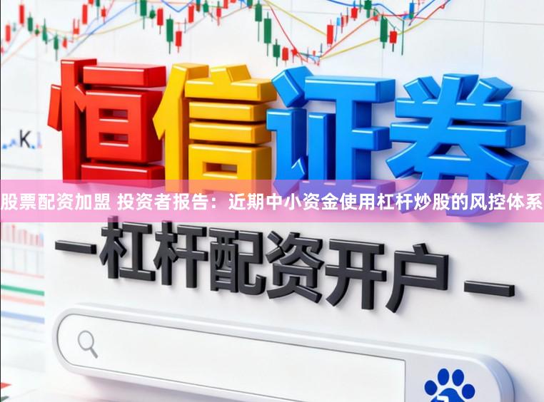 股票配资加盟 投资者报告：近期中小资金使用杠杆炒股的风控体系
