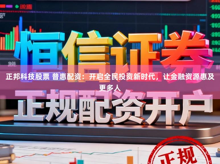 正邦科技股票 普惠配资：开启全民投资新时代，让金融资源惠及更多人