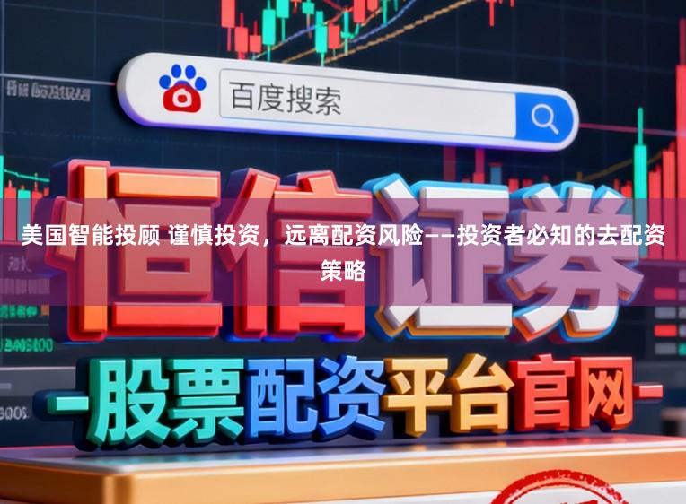 美国智能投顾 谨慎投资，远离配资风险——投资者必知的去配资策略