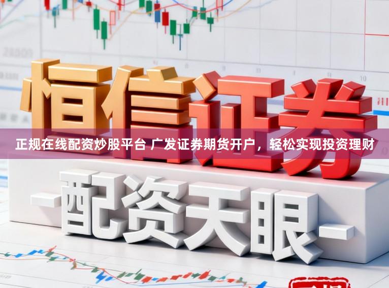 正规在线配资炒股平台 广发证券期货开户，轻松实现投资理财