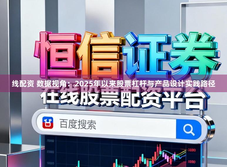 线配资 数据视角：2025年以来股票杠杆与产品设计实践路径