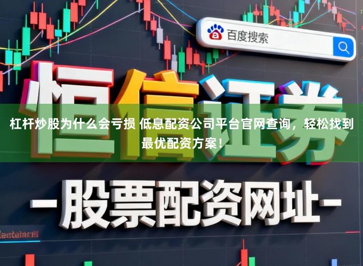 杠杆炒股为什么会亏损 低息配资公司平台官网查询，轻松找到最优配资方案！