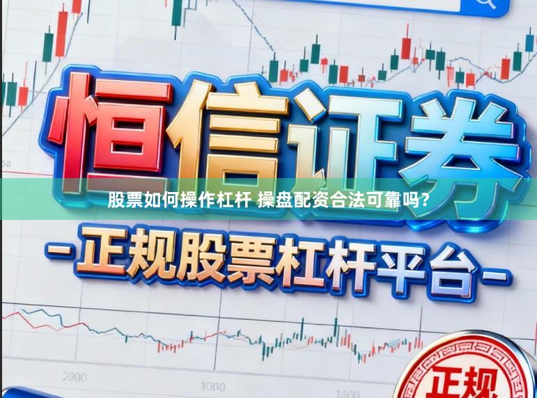股票如何操作杠杆 操盘配资合法可靠吗？