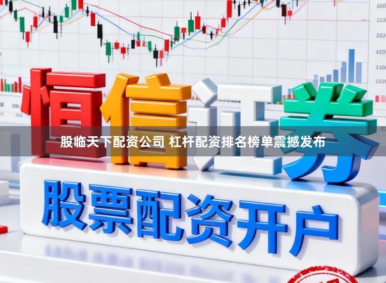 股临天下配资公司 杠杆配资排名榜单震撼发布